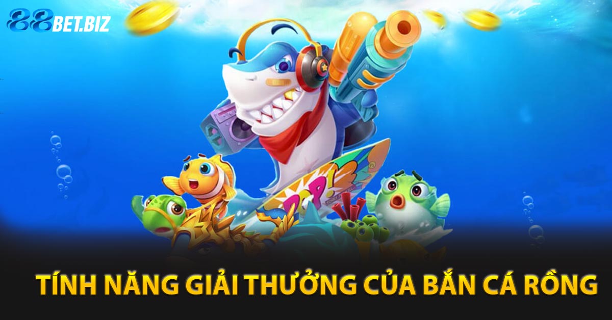 Tính năng giải thưởng của bắn cá rồng